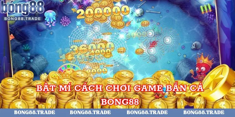 Bật mí cách chơi game bắn cá Bong88