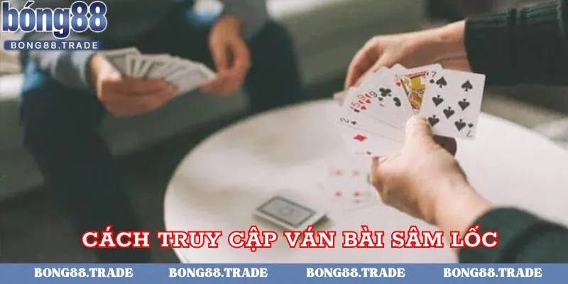 Cách truy cập ván bài Sâm lốc