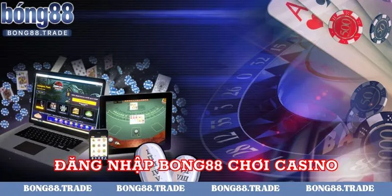 Đăng nhập chơi game casino tại nhà cái Bong88