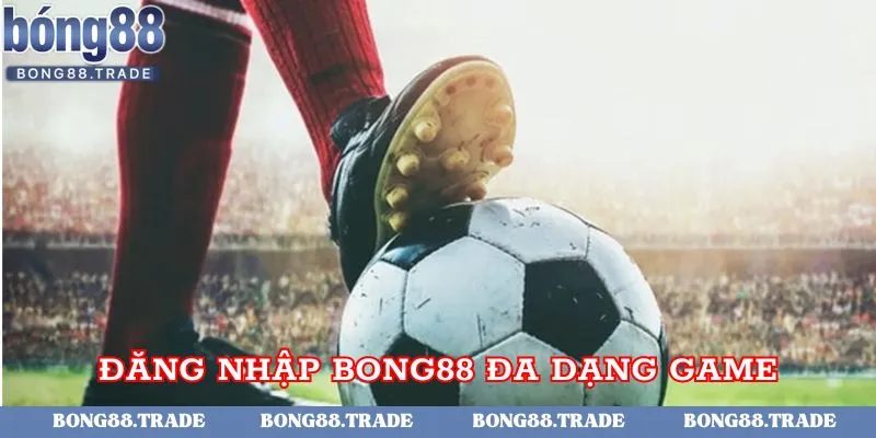 Đăng nhập tham gia chơi game đình đám tại Bong88