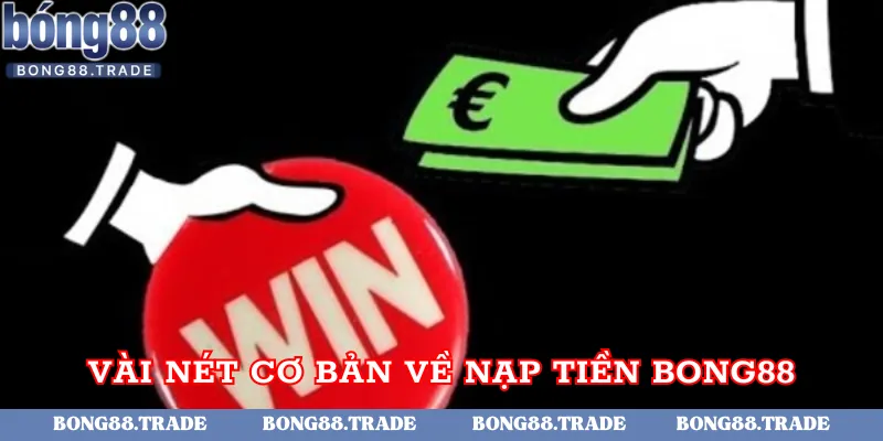 Vài nét cơ bản về nạp tiền Bong88