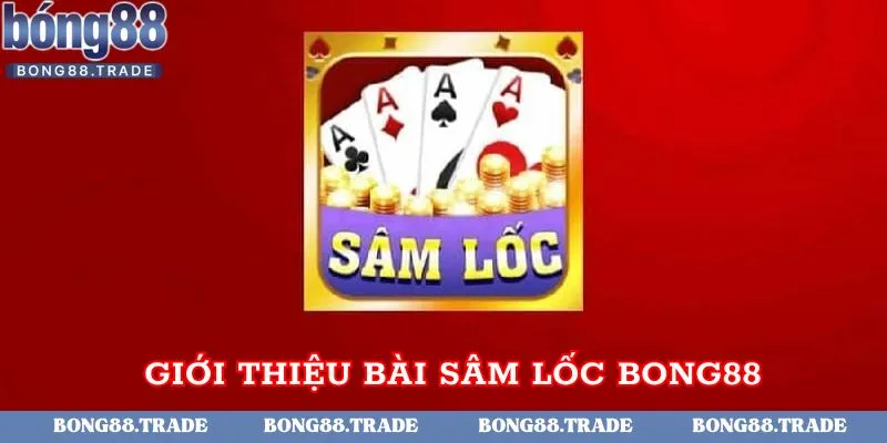 Giới thiệu bài Sâm lốc Bong88