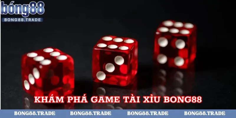 Khám phá sơ lược về game tài xỉu Bong88 cực hot