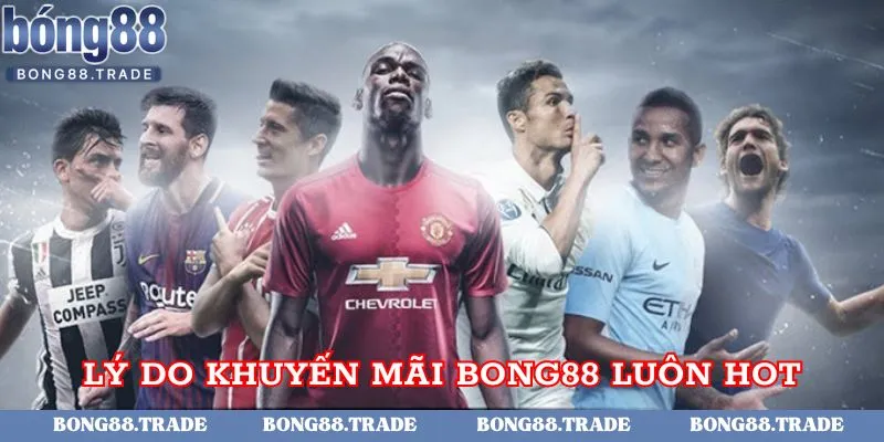 Lý do khiến khuyến mãi tại Bong88 luôn hot