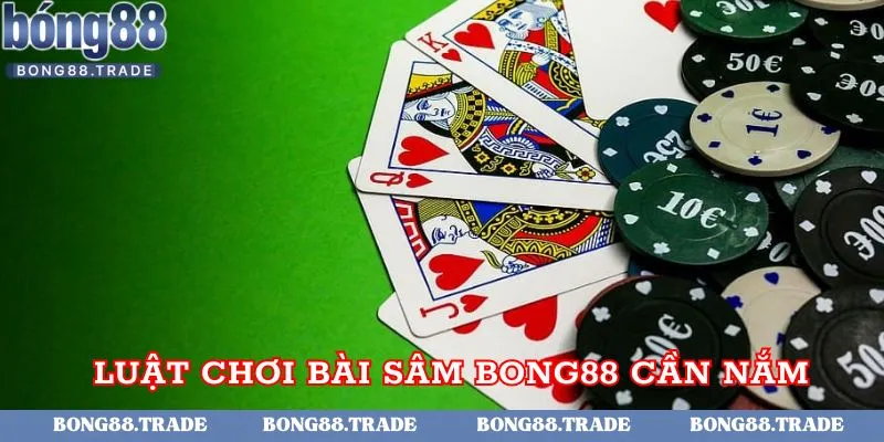 Luật chơi bài Sâm Bong88 cần nắm