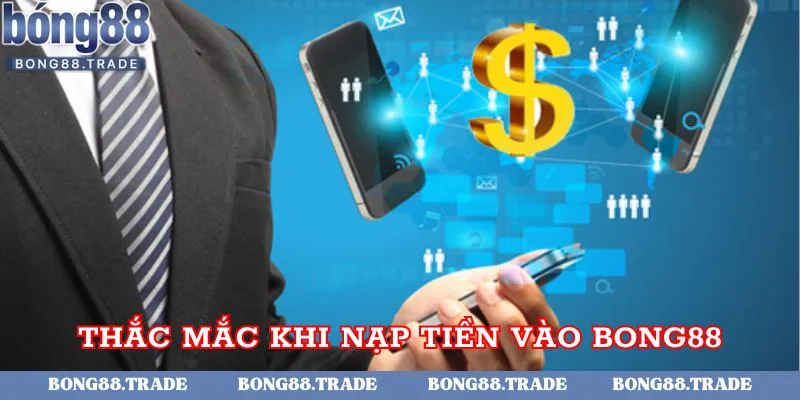 Thắc mắc khi nạp tiền vao bong88
