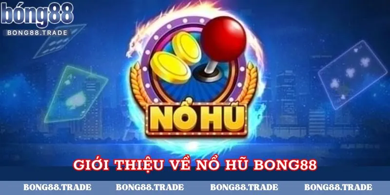 Giới thiệu cơ bản về nổ hũ Bong88