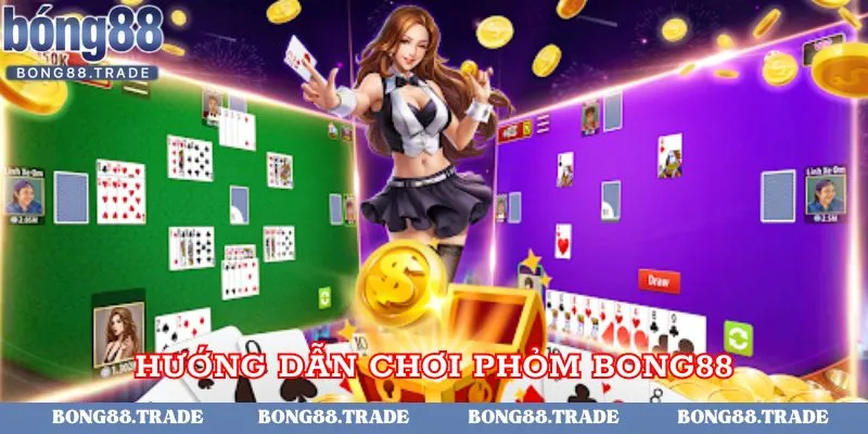 Quy trình chơi game phỏm 5 bước tại Bong88