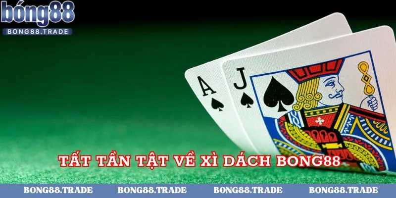 Tất tần tật về xì dách Bong88 dành cho người chơi