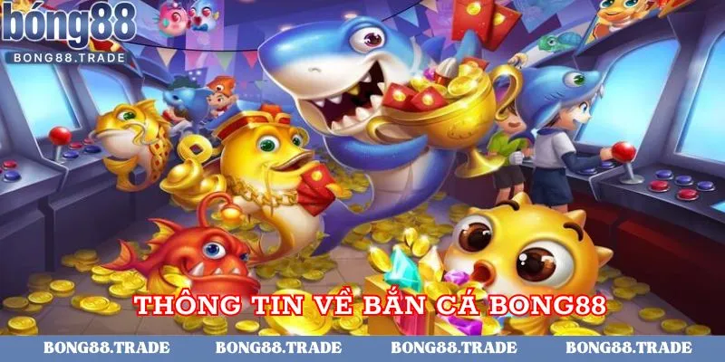 Thông tin về bắn cá Bong88