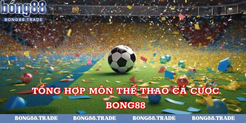 Tổng hợp môn thể thao cá cược Bong88