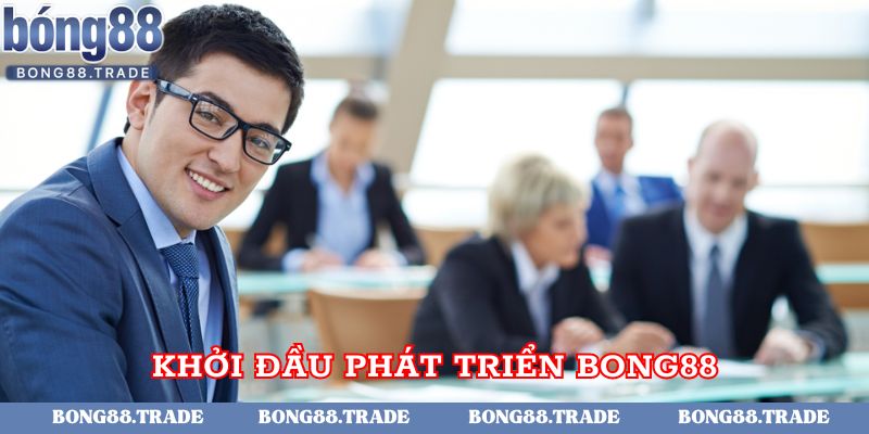 Khởi đầu hành trình phát triển nhà cái Bong88